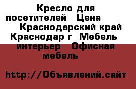 Кресло для посетителей › Цена ­ 25 000 - Краснодарский край, Краснодар г. Мебель, интерьер » Офисная мебель   